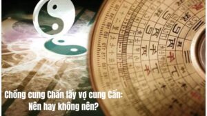 Chồng cung Chấn lấy vợ cung Cấn: Nên hay không nên?